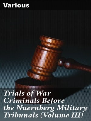 cover image of Trials of War Criminals Before the Nuernberg Military Tribunals (Volume III)